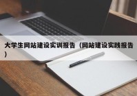 大学生网站建设实训报告（网站建设实践报告）