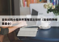 吉安团购小程序开发哪家比较好（吉安购物哪里最全）