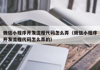 微信小程序开发流程代码怎么弄（微信小程序开发流程代码怎么弄的）